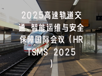2025高速轨道交通、智能运维与安全保障国际会议（HRTSMS 2025）
