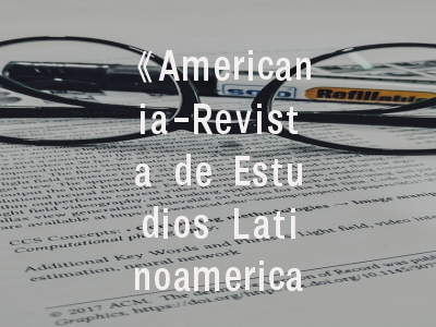 《Americania-Revista de Estudios Latinoamericanos》- 拉美研究学者的学术指南与投稿实战手册
