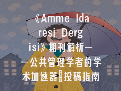 《Amme Idaresi Dergisi》期刊解析——公共管理学者的学术加速器｜投稿指南全揭秘