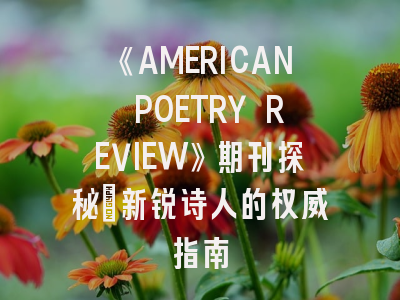 《AMERICAN POETRY REVIEW》期刊探秘_新锐诗人的权威指南