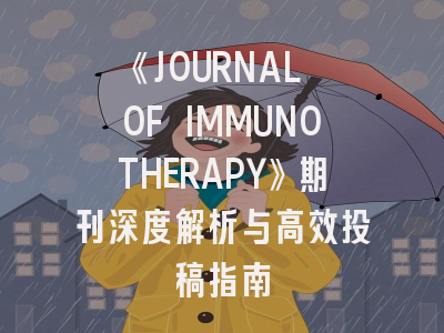 《JOURNAL OF IMMUNOTHERAPY》期刊深度解析与高效投稿指南