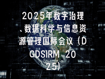 2025年数字治理、数据科学与信息资源管理国际会议（DGDSIRM 2025）