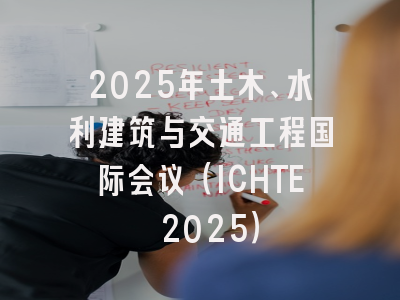 2025年土木、水利建筑与交通工程国际会议（ICHTE 2025）