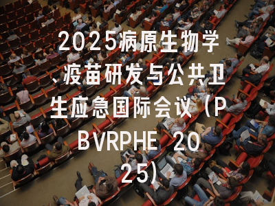 2025病原生物学、疫苗研发与公共卫生应急国际会议（PBVRPHE 2025）