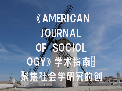 《AMERICAN JOURNAL OF SOCIOLOGY》学术指南_聚焦社会学研究的创新边界与发表密码