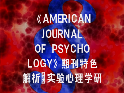 《AMERICAN JOURNAL OF PSYCHOLOGY》期刊特色解析_实验心理学研究者的发表指南