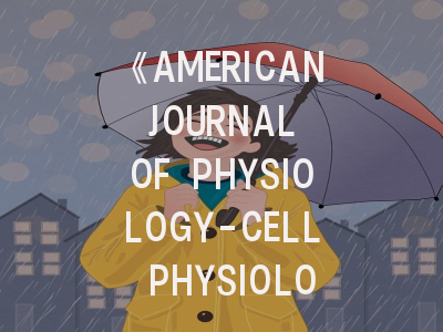 《AMERICAN JOURNAL OF PHYSIOLOGY-CELL PHYSIOLOGY》期刊详解_科研人员必须掌握的投稿秘籍