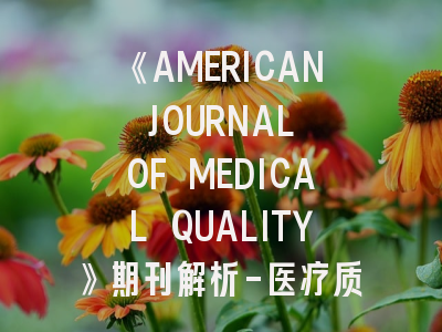 《AMERICAN JOURNAL OF MEDICAL QUALITY》期刊解析-医疗质量研究的黄金标尺