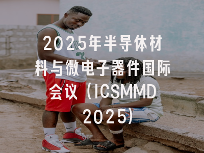 2025年半导体材料与微电子器件国际会议（ICSMMD 2025）