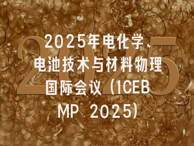 2025年电化学、电池技术与材料物理国际会议（ICEBMP 2025）