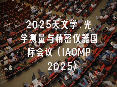2025天文学、光学测量与精密仪器国际会议（IAOMP 2025）