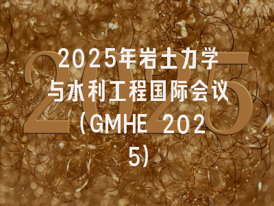 2025年岩土力学与水利工程国际会议（GMHE 2025）