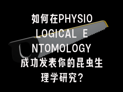 如何在PHYSIOLOGICAL ENTOMOLOGY成功发表你的昆虫生理学研究？