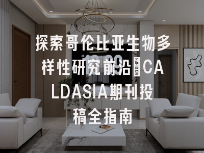 探索哥伦比亚生物多样性研究前沿_CALDASIA期刊投稿全指南