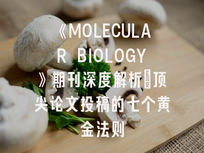 《MOLECULAR BIOLOGY》期刊深度解析：顶尖论文投稿的七个黄金法则