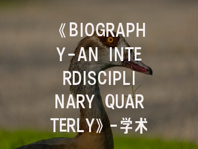 《BIOGRAPHY-AN INTERDISCIPLINARY QUARTERLY》-学术创新与投稿实践的双重解码
