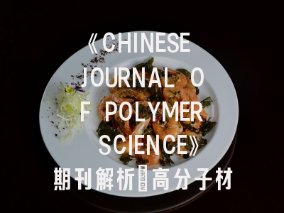 《CHINESE JOURNAL OF POLYMER SCIENCE》期刊解析_高分子材料研究的黄金发表平台