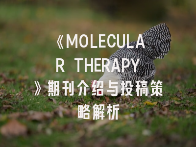 《MOLECULAR THERAPY》期刊介绍与投稿策略解析