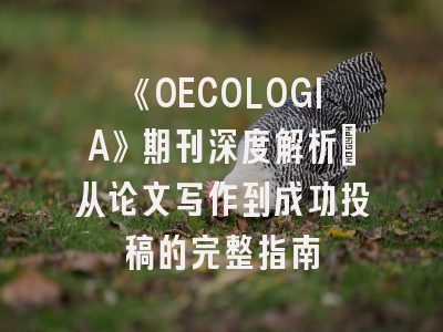 《OECOLOGIA》期刊深度解析：从论文写作到成功投稿的完整指南