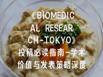 《BIOMEDICAL RESEARCH-TOKYO》投稿必读指南-学术价值与发表策略深度解析