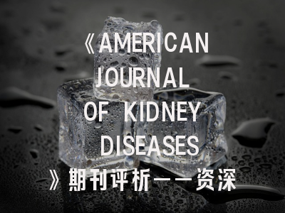 《AMERICAN JOURNAL OF KIDNEY DISEASES》期刊评析——资深学者的7大投稿秘籍