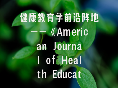 健康教育学前沿阵地——《American Journal of Health Education》投稿全解析