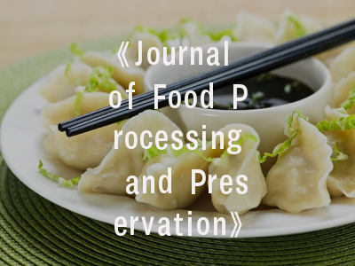 《Journal of Food Processing and Preservation》期刊介绍与投稿策略全解析