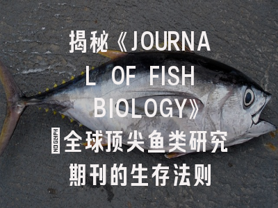 揭秘《JOURNAL OF FISH BIOLOGY》：全球顶尖鱼类研究期刊的生存法则