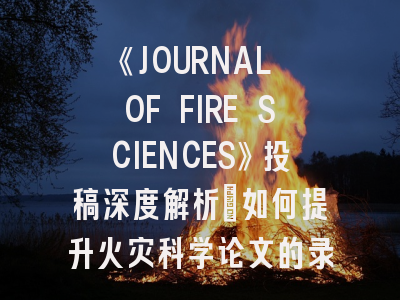 《JOURNAL OF FIRE SCIENCES》投稿深度解析：如何提升火灾科学论文的录用率？