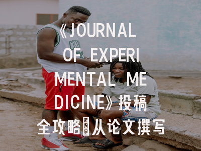 《JOURNAL OF EXPERIMENTAL MEDICINE》投稿全攻略：从论文撰写到接收的必备指南