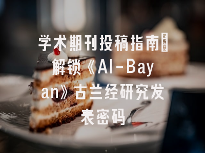 学术期刊投稿指南｜解锁《Al-Bayan》古兰经研究发表密码