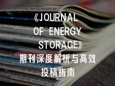 《JOURNAL OF ENERGY STORAGE》期刊深度解析与高效投稿指南