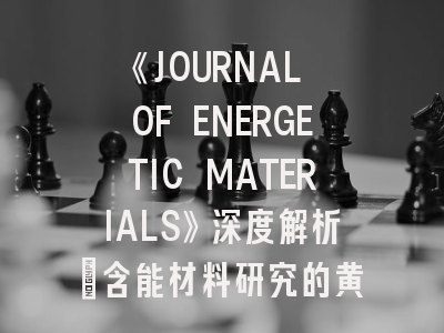 《JOURNAL OF ENERGETIC MATERIALS》深度解析：含能材料研究的黄金标准与高效投稿策略