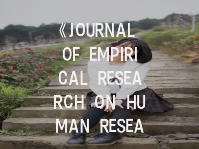 《JOURNAL OF EMPIRICAL RESEARCH ON HUMAN RESEARCH ETHICS》实证伦理研究的学术风向标与实战投稿指南