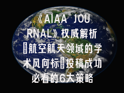 《AIAA JOURNAL》权威解析：航空航天领域的学术风向标_投稿成功必看的6大策略