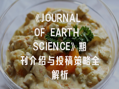 《JOURNAL OF EARTH SCIENCE》期刊介绍与投稿策略全解析