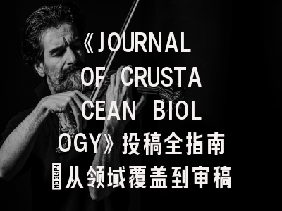 《JOURNAL OF CRUSTACEAN BIOLOGY》投稿全指南：从领域覆盖到审稿避坑