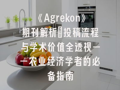 《Agrekon》期刊解析：投稿流程与学术价值全透视——农业经济学者的必备指南