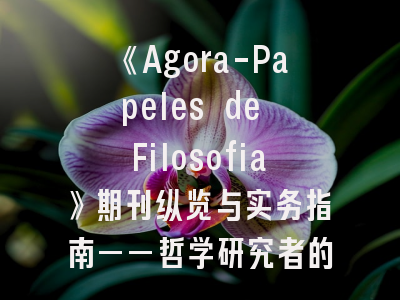 《Agora-Papeles de Filosofia》期刊纵览与实务指南——哲学研究者的发表密码
