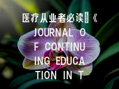 医疗从业者必读：《JOURNAL OF CONTINUING EDUCATION IN THE HEALTH PROFESSIONS》投稿全攻略
