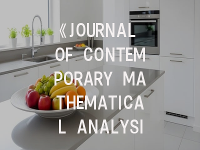 《JOURNAL OF CONTEMPORARY MATHEMATICAL ANALYSIS-ARMENIAN ACADEMY OF SCIENCES》科研入门指南与发表经验解密