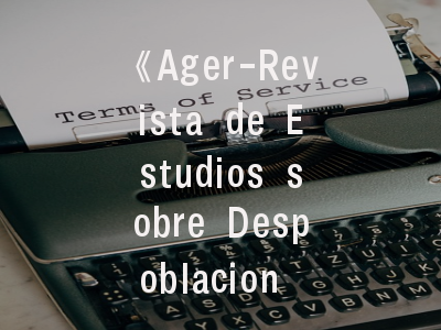 《Ager-Revista de Estudios sobre Despoblacion y Desarrollo Rural》期刊解析_乡村研究学者的国际发文指南
