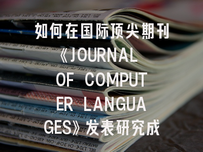 如何在国际顶尖期刊《JOURNAL OF COMPUTER LANGUAGES》发表研究成果？