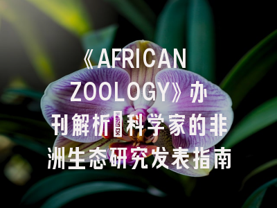 《AFRICAN ZOOLOGY》办刊解析｜科学家的非洲生态研究发表指南