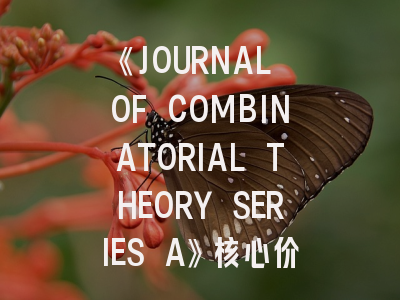 《JOURNAL OF COMBINATORIAL THEORY SERIES A》核心价值解析与高质量投稿指南