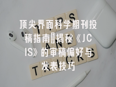 顶尖界面科学期刊投稿指南：揭秘《JCIS》的审稿偏好与发表技巧