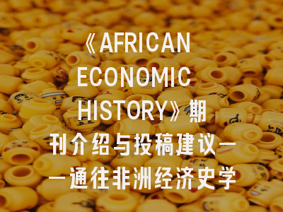 《AFRICAN ECONOMIC HISTORY》期刊介绍与投稿建议——通往非洲经济史学术共同体的钥匙
