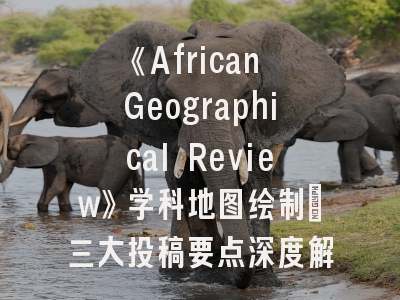 《African Geographical Review》学科地图绘制_三大投稿要点深度解密