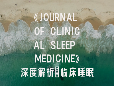《JOURNAL OF CLINICAL SLEEP MEDICINE》深度解析：临床睡眠医学研究者的投稿指南