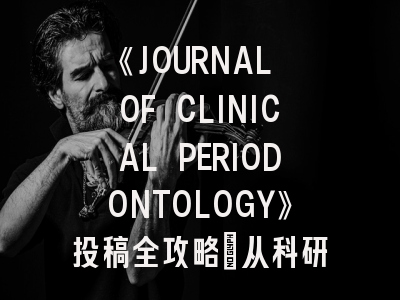 《JOURNAL OF CLINICAL PERIODONTOLOGY》投稿全攻略：从科研设计到发表避坑指南